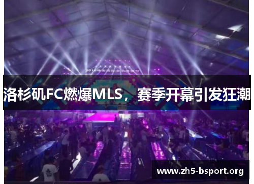 洛杉矶FC燃爆MLS，赛季开幕引发狂潮