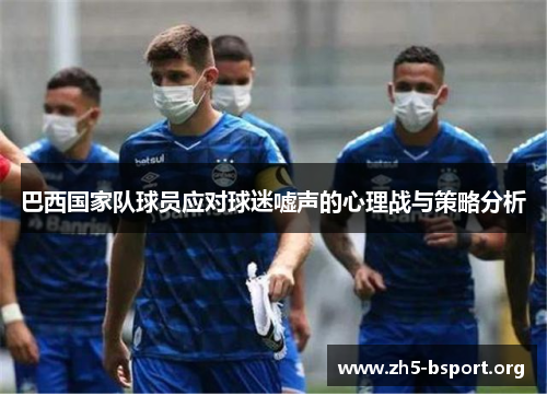 巴西国家队球员应对球迷嘘声的心理战与策略分析