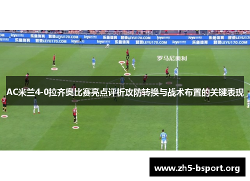 AC米兰4-0拉齐奥比赛亮点评析攻防转换与战术布置的关键表现