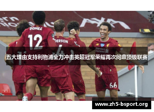 五大理由支持利物浦全力冲击英超冠军荣耀再次问鼎顶级联赛