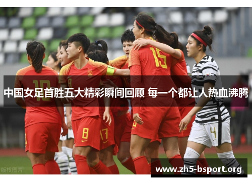 中国女足首胜五大精彩瞬间回顾 每一个都让人热血沸腾
