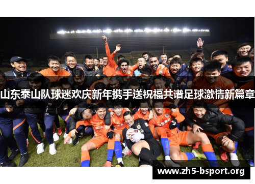 山东泰山队球迷欢庆新年携手送祝福共谱足球激情新篇章