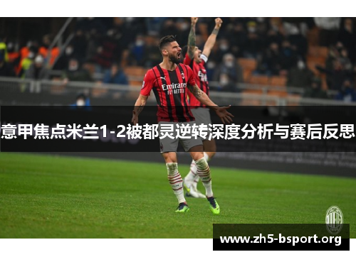 意甲焦点米兰1-2被都灵逆转深度分析与赛后反思