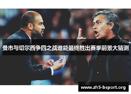 曼市与切尔西争四之战谁能最终胜出赛季前景大猜测