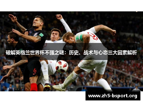 破解英格兰世界杯不强之谜：历史、战术与心态三大因素解析