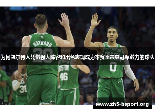 为何凯尔特人凭借强大阵容和出色表现成为本赛季最具冠军潜力的球队