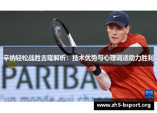 辛纳轻松战胜吉隆解析：技术优势与心理调适助力胜利