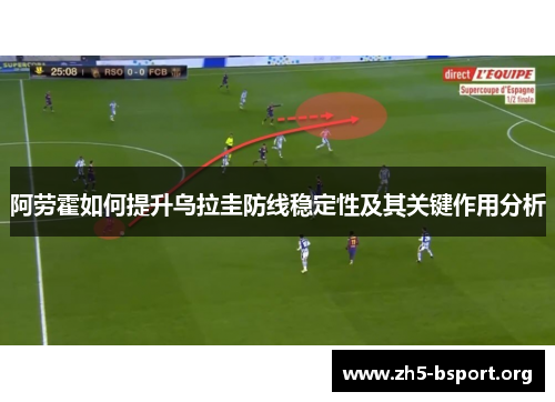 阿劳霍如何提升乌拉圭防线稳定性及其关键作用分析