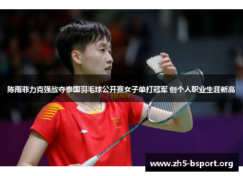 陈雨菲力克强敌夺泰国羽毛球公开赛女子单打冠军 创个人职业生涯新高