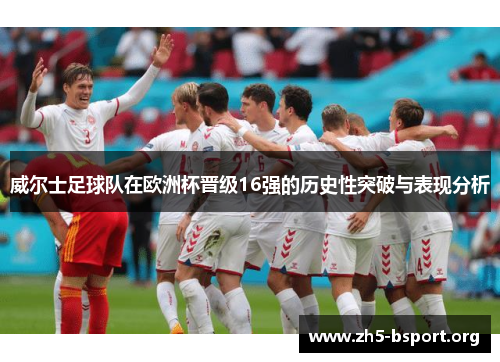 威尔士足球队在欧洲杯晋级16强的历史性突破与表现分析