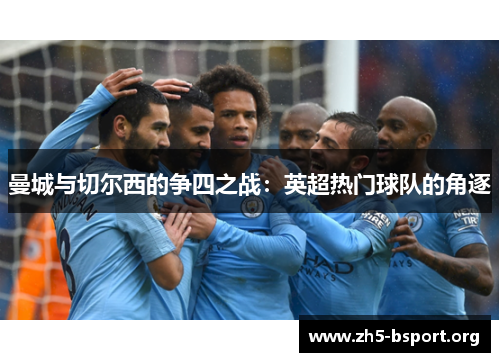 曼城与切尔西的争四之战：英超热门球队的角逐
