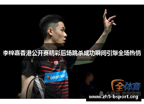李梓嘉香港公开赛精彩后场跳杀成功瞬间引爆全场热情